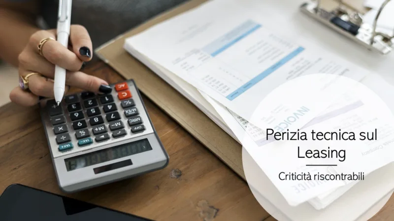 La perizia tecnica sul contratto di leasing: quali criticità sono riscontrabili